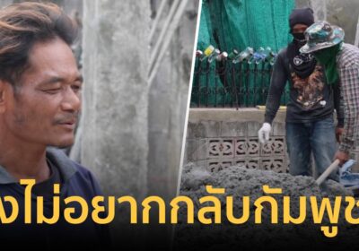 แรงงานกัมพูชา ยันไม่อยากกลับประเทศ